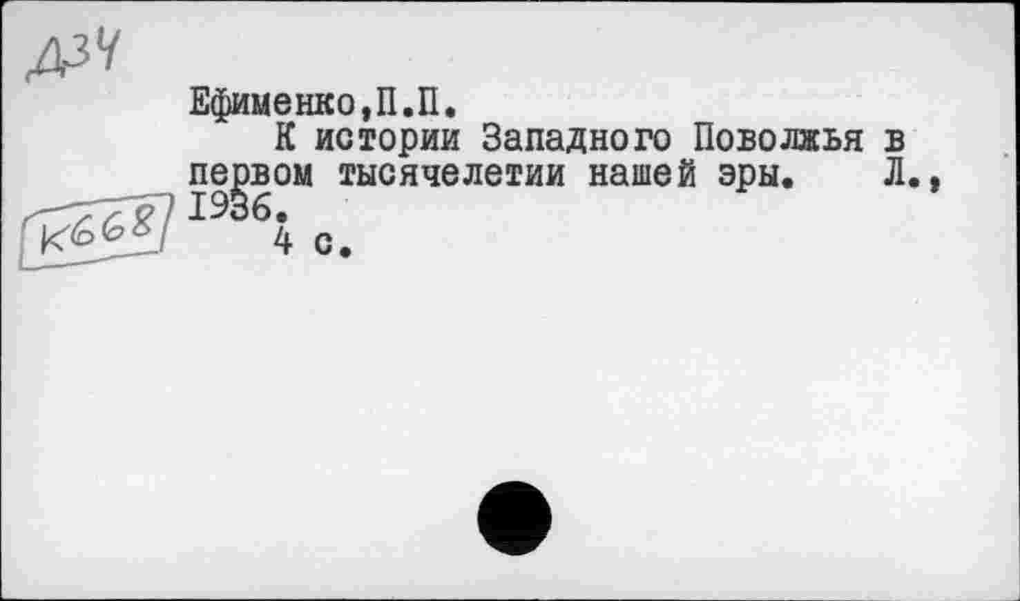 ﻿
Ефименко,П.П.
К истории Западного Поволжья первом тысячелетии нашей эры. 1936.
4 с.
ыы